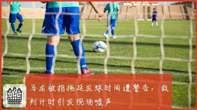 马龙被指拖延发球时间遭警告，裁判计时引发现场嘘声